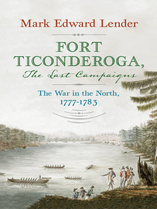 Title details for Fort Ticonderoga, the Last Campaigns by Mark Edward Lender - Available
